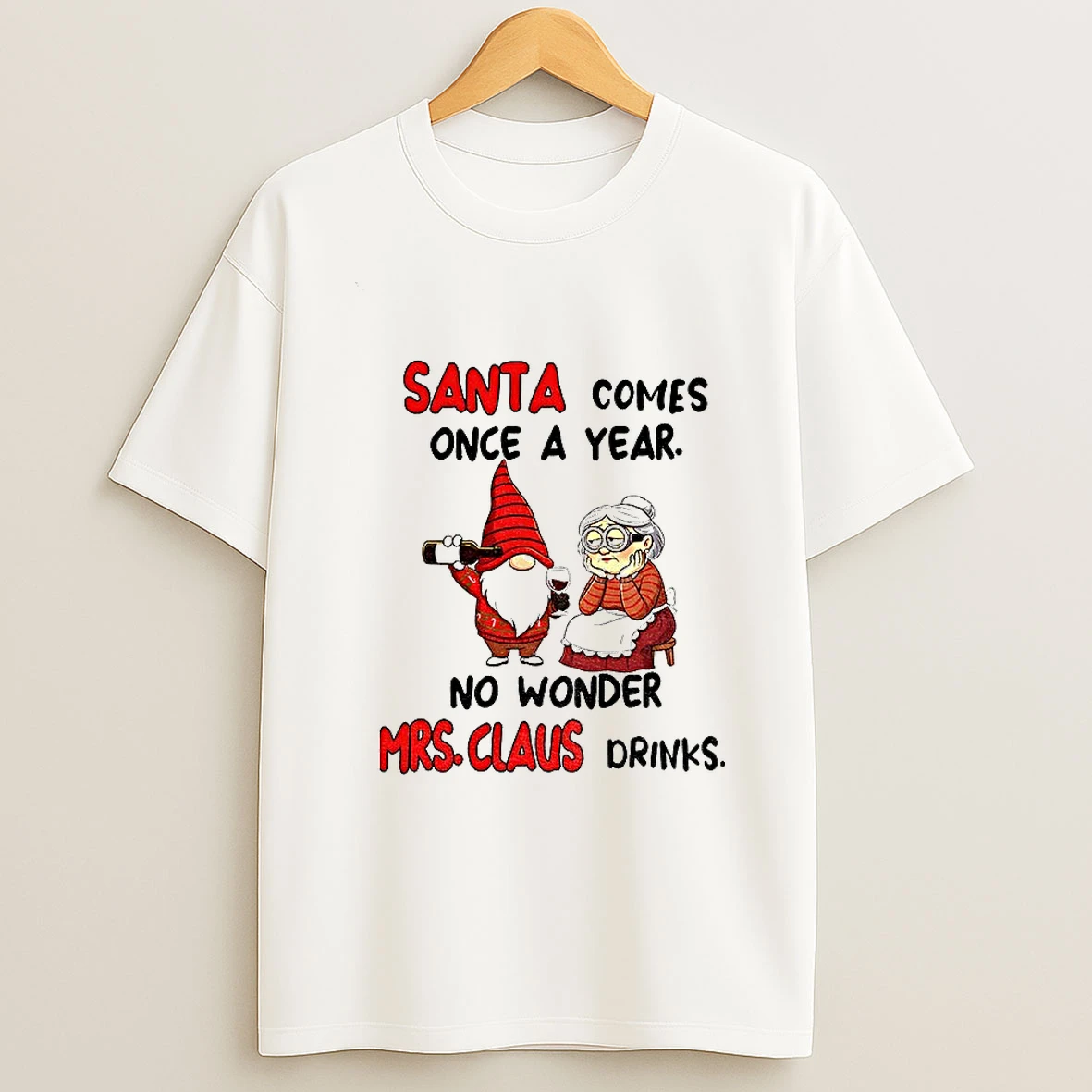 Gnome Santa Comes Once A Year No Wonder Mrs Claus Drinks Christmas T Shirt