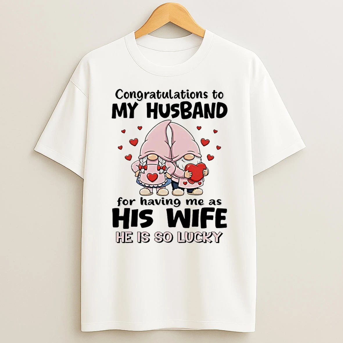 Gnome Congratulations To My Husband For Having Me As His Wife He Is So Lucky Circle T Shirt