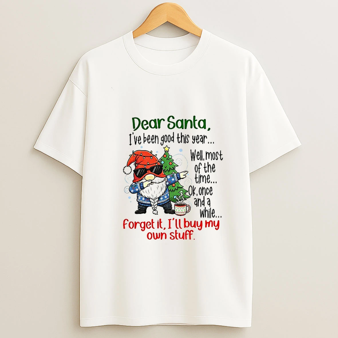 Gnome Dear Santa Ive Been Good This Year Well Most Of The Time Ok Once And A While Forget It Christmas T Shirt