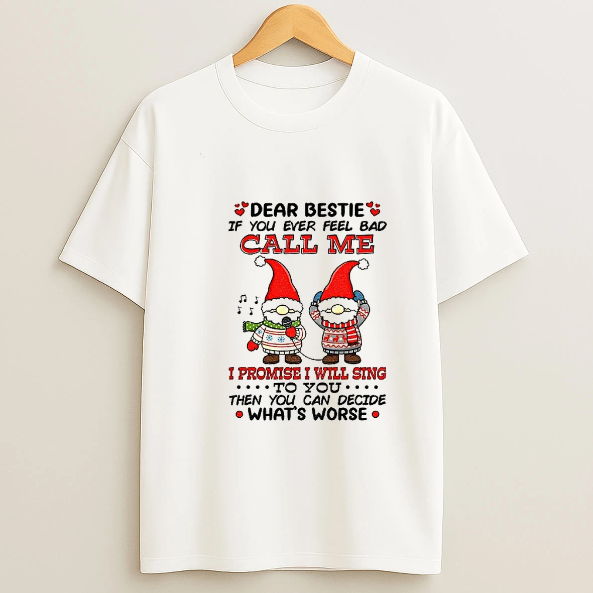 Gnome Dear Bestie If You Ever Feel Bad Call Me I Promise I Will Sing To You Then You Can Decide Whats Worse Christmas T Shirt