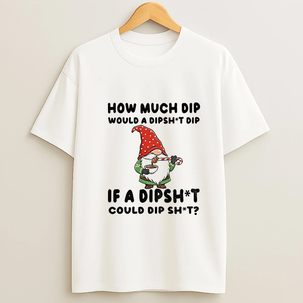 Gnome How Much Dip Would A Dipshit Dip If A Dipshit Could Dip Shit Christmas T Shirt