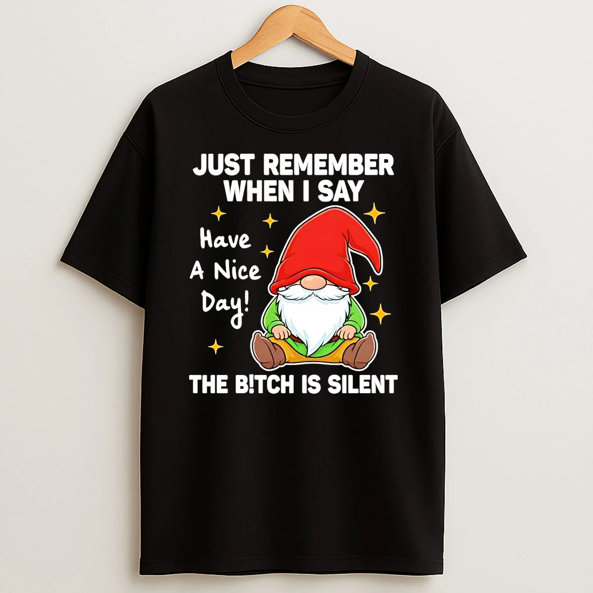 Gnome Just Remember When I Say Have A Nice Day The Bitch Is Silent T Shirt