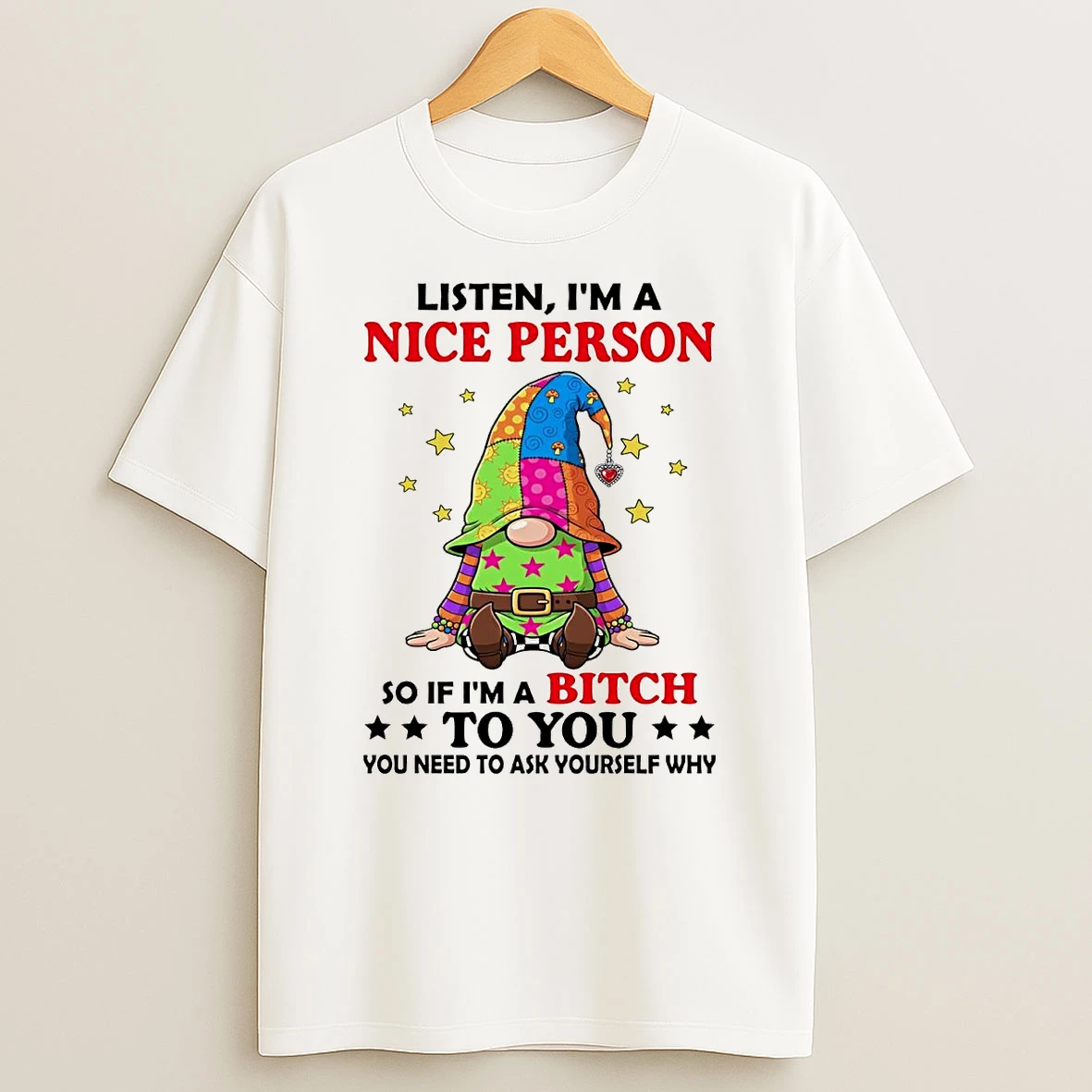 Gnome Listen Im A Nice Person So If Im A Bitch To You T Shirt