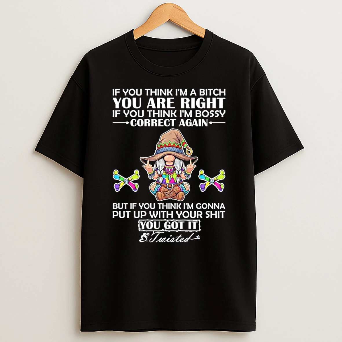 Gnome Middle Finger If You Think Im A Bitch You Are Right If You Think Im Bossy Correct Again T Shirt