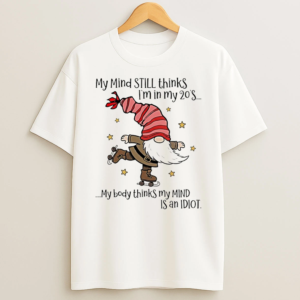 Gnome My Mind Still Thinks Im In My 20s My Body Thinks My Mind Is An Idiot Circle T Shirt