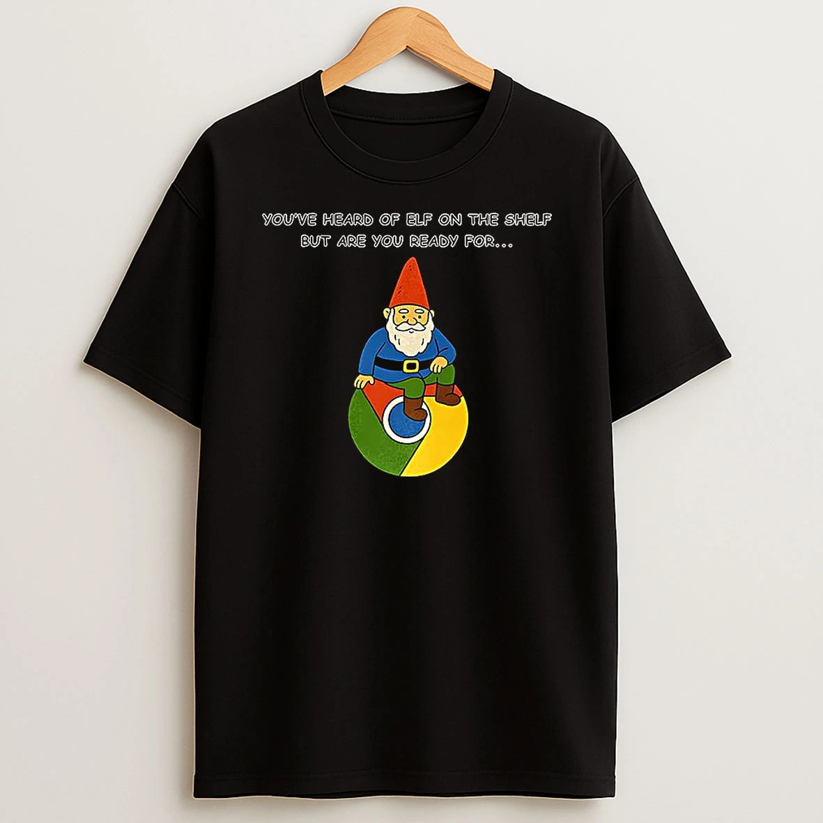 Gnome On Chrome Youve Heard Of Elf On The Shelf But Are You Ready For Meme T Shirt