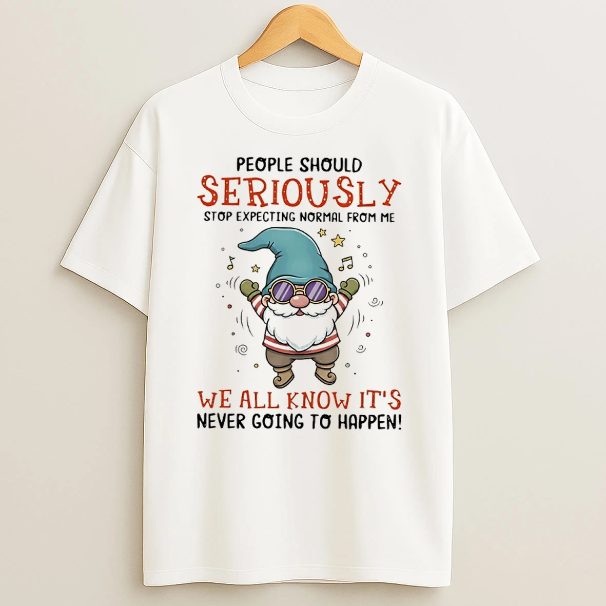 Gnome People Should Seriously Stop Expecting Normal From Me We All Know Its Never Going To Happen T Shirt