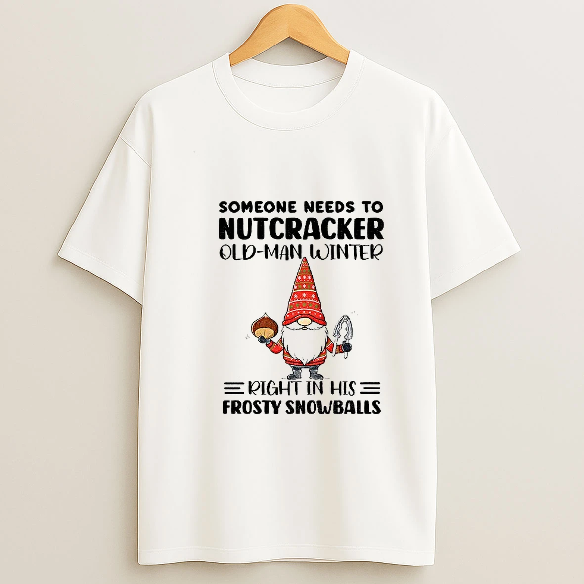 Gnome Some Needs To Nutcracker Old Man Winter Right In His Frosty Snowballs T Shirt