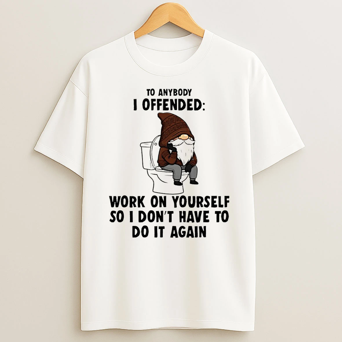 Gnome To Anybody I Offended Work On Yourself So I Dont Have To Do It Again T Shirt