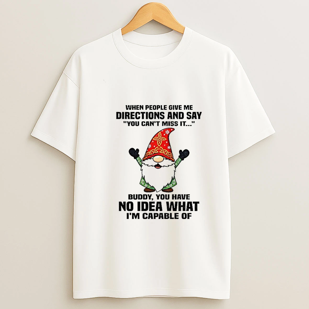 Gnome When People Give Me Directions And Say You Cant Miss It Buddy You Have No Idea Christmas T Shirt