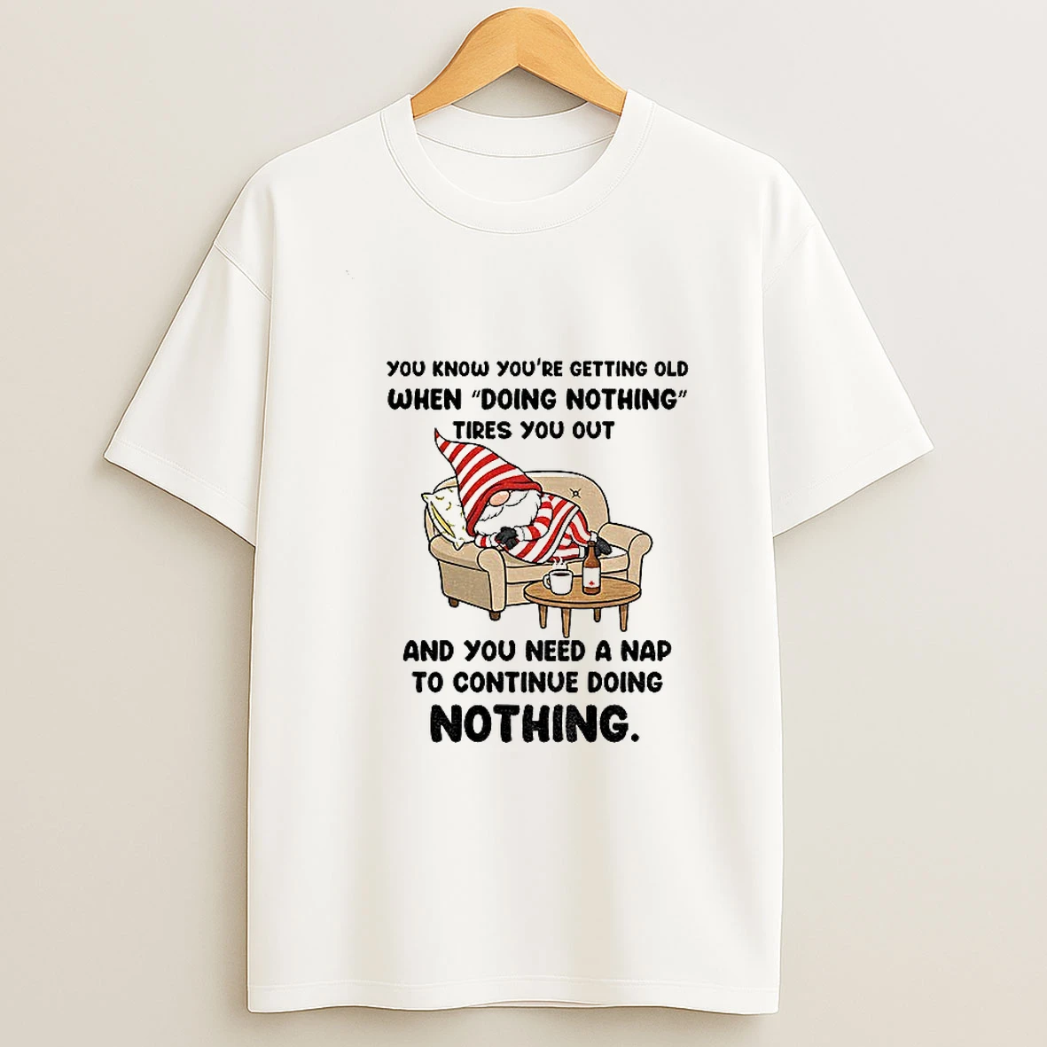Gnome You Know Youre Getting Old When Doing Nothing Tires You Out And You Need A Nap T Shirt
