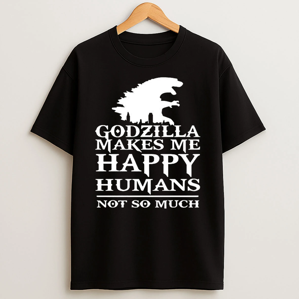 Godzilla Makes Me Happy Humans Not So Much T Shirt