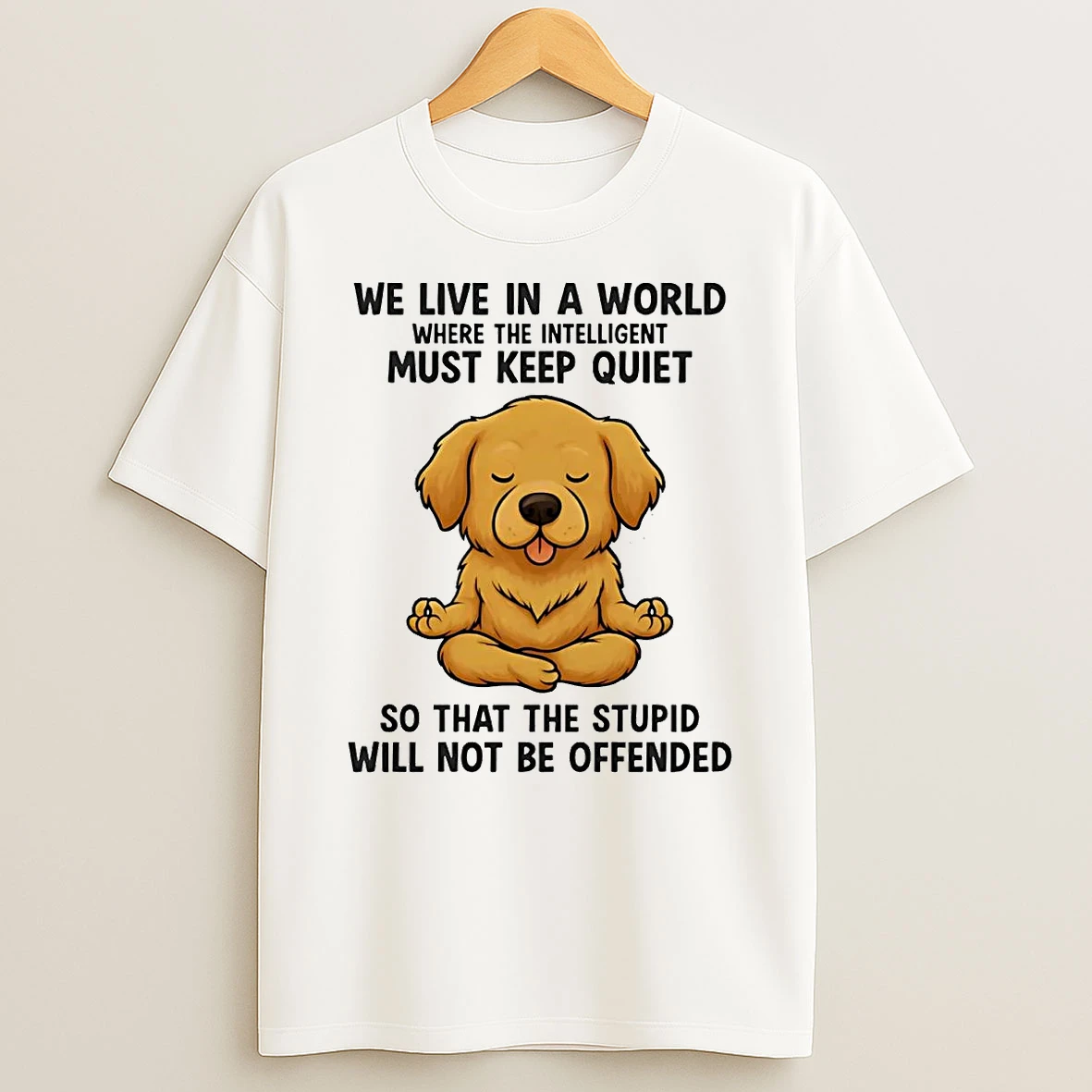 Golden Retriever We Live In A World Where The Intelligent Must Keep Quiet T Shirt