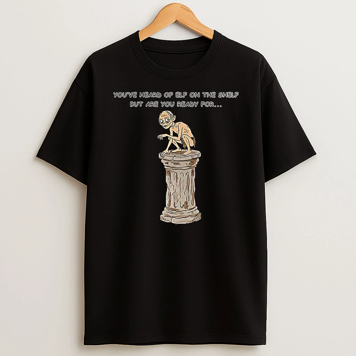 Gollum On A Column Youve Heard Of Elf On The Shelf But Are You Ready For Meme T Shirt