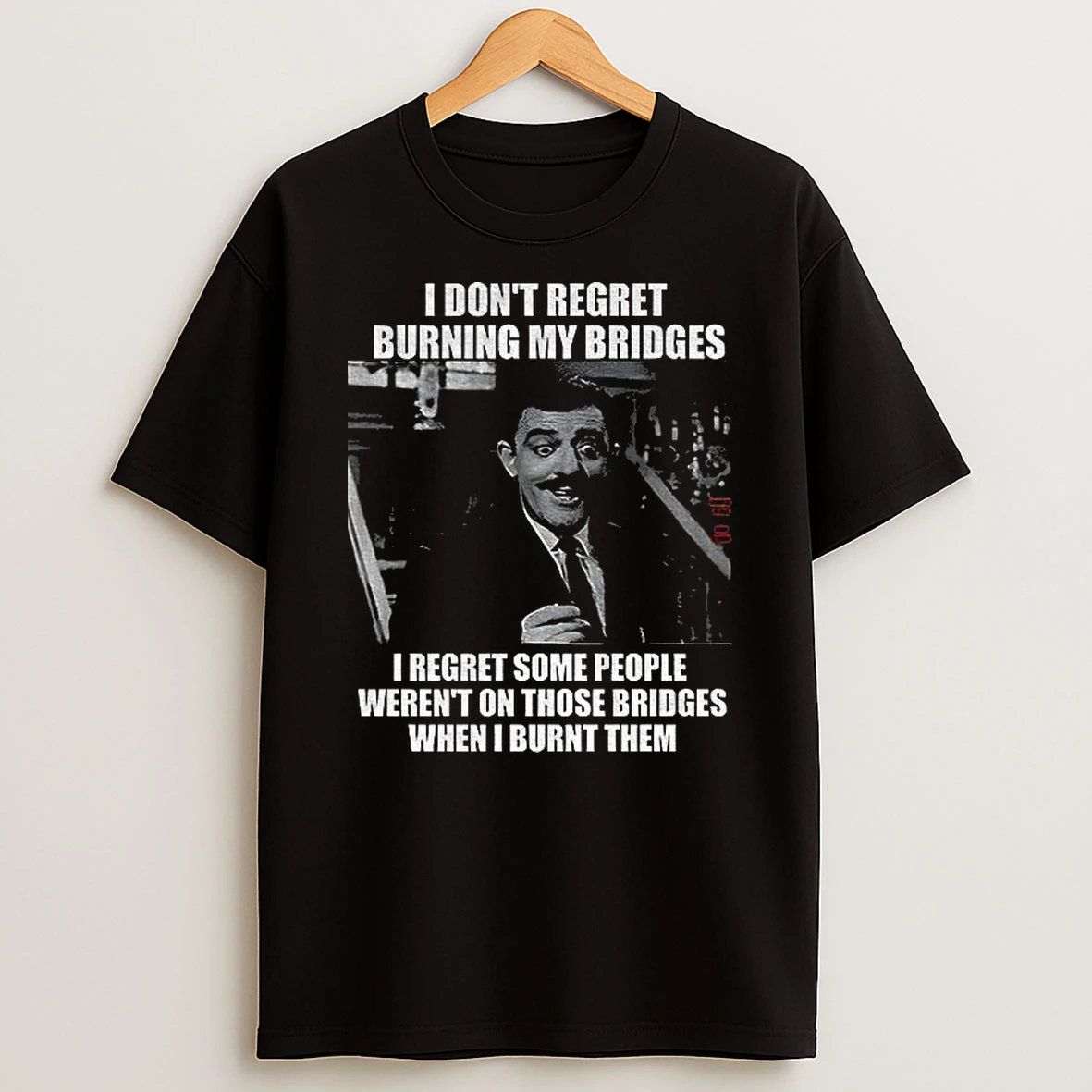 Gomez Addams I Dont Regret Burning My Bridges I Regret Some People Werent On Those Bridgers T Shirt