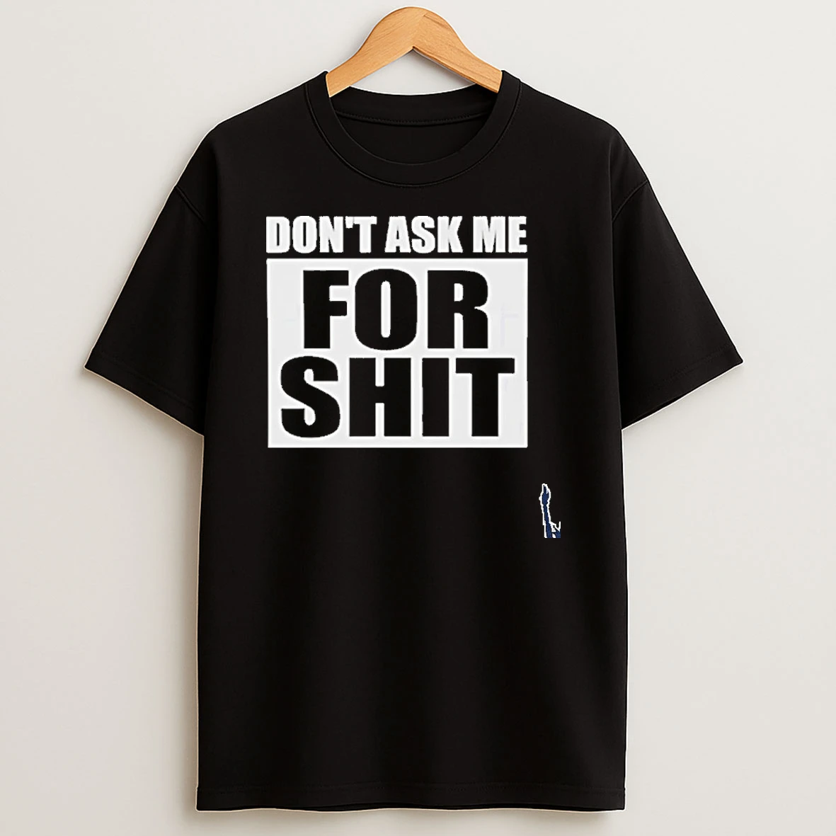 Good Dont Ask Me For Shit T Shirt
