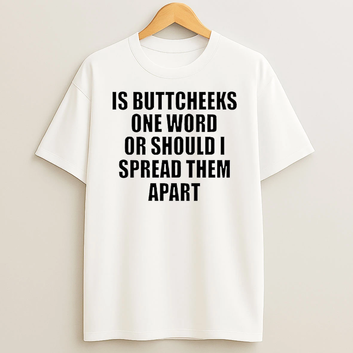 Good Is Buttcheeks One Word Or Should I Spread Them Apart T Shirt