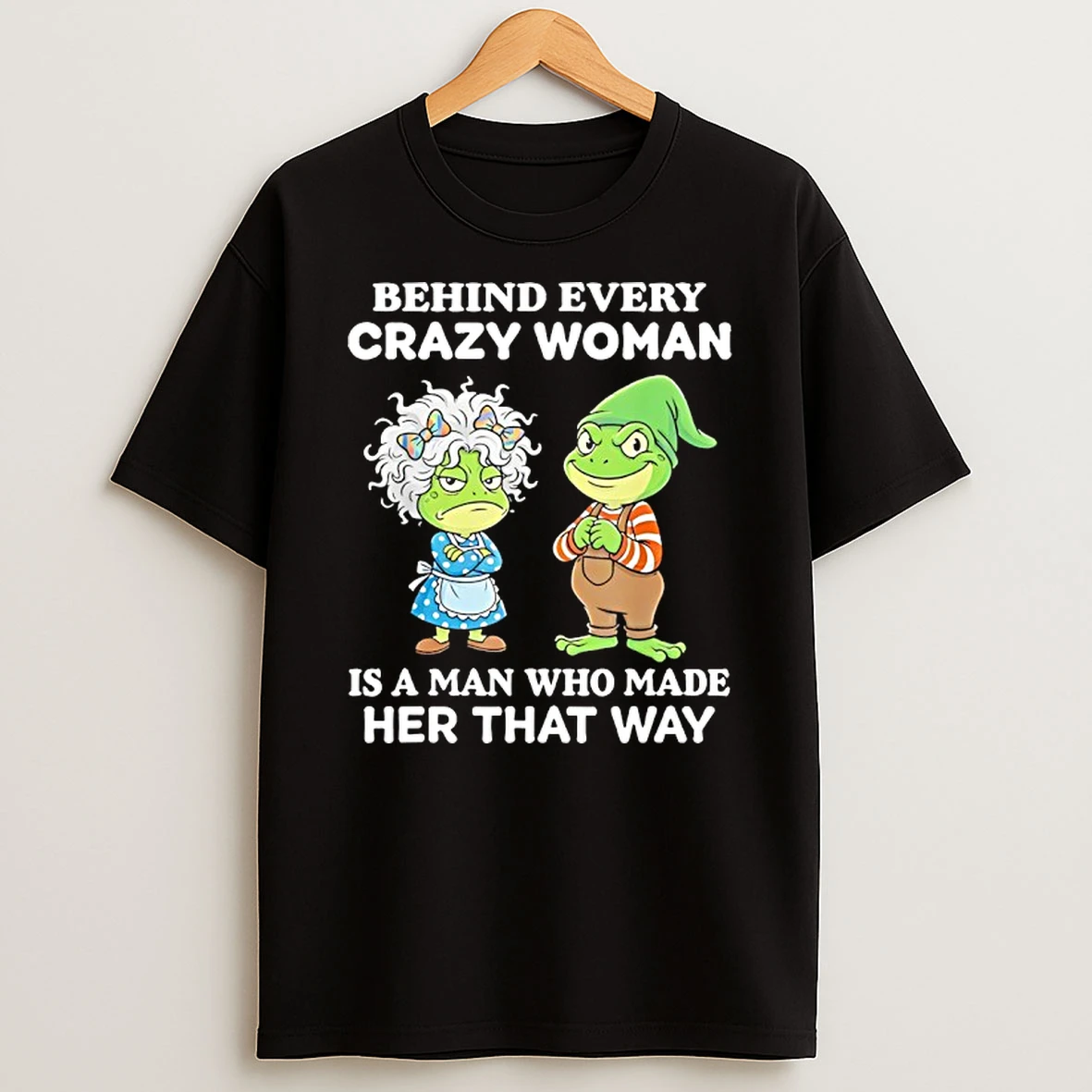 Grandmother And Gnome Frog Behind Every Crazy Woman Is A Man Who Made Her That Way T Shirt