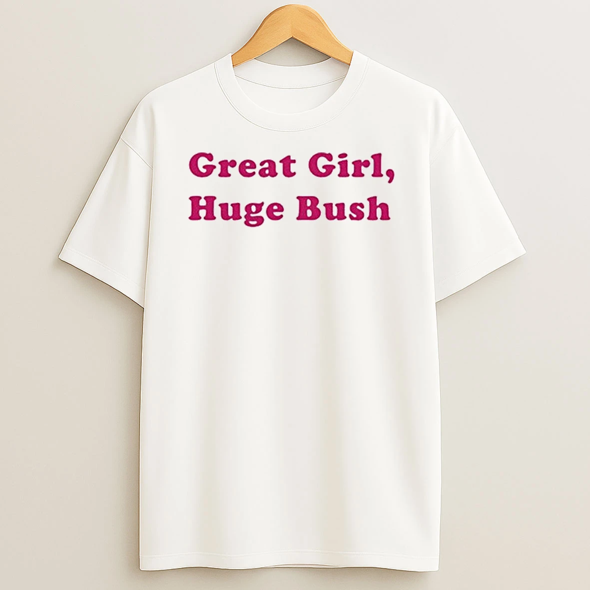 Great Girl Huge Bush T Shirt
