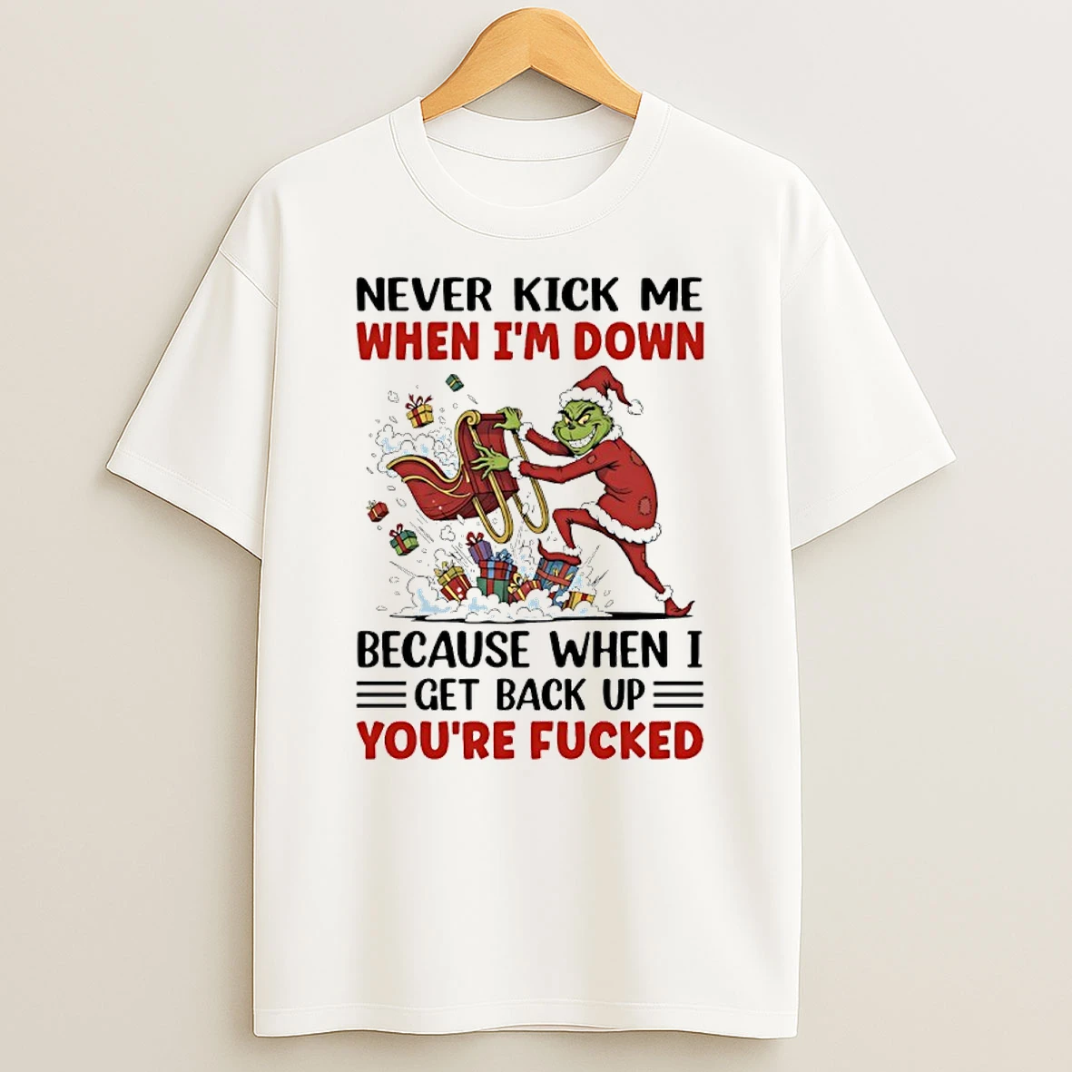 Grinch Christmas Gift Never Kick Me When Im Down Because When I Get Back Up Youre Fucked T Shirt
