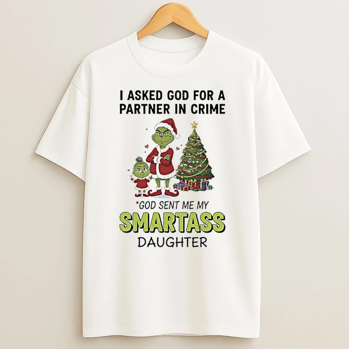 Grinch Christmas I Asked God For A Partner In Crime God Sent Me My Smartass Daughter T Shirt