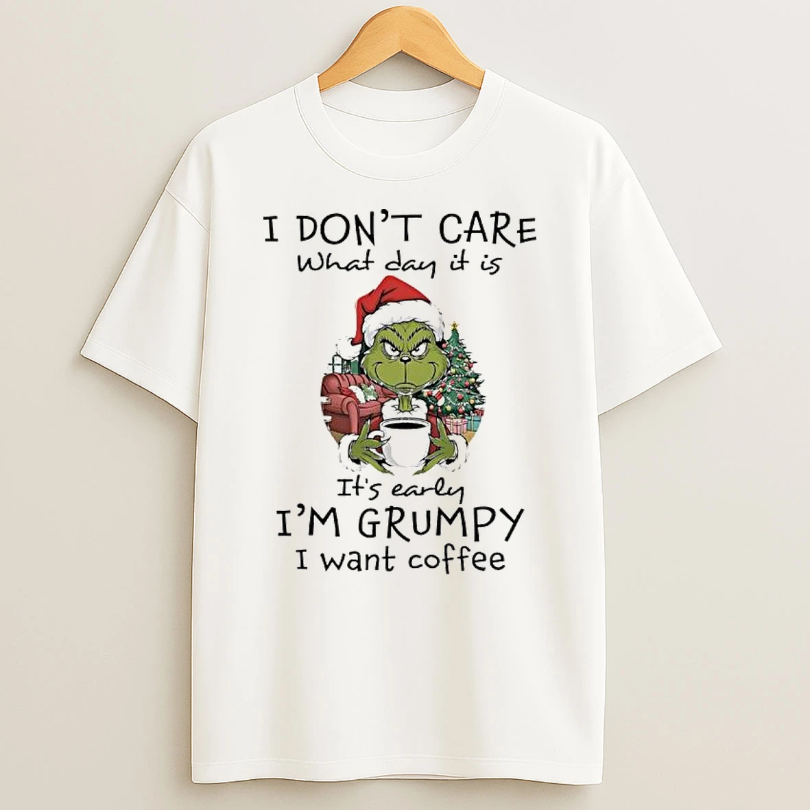 Grinch Christmas I Dont Care What Day It Is Its Early Im Grumpy I Want Coffee T Shirt