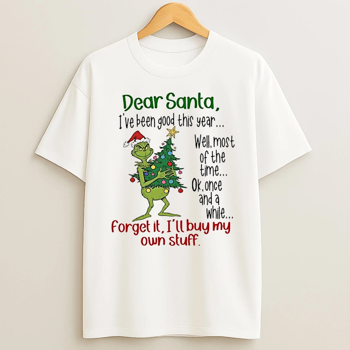Grinch Dear Santa Ive Been Good This Year Forget It Ill Buy My Own Stuff T Shirt