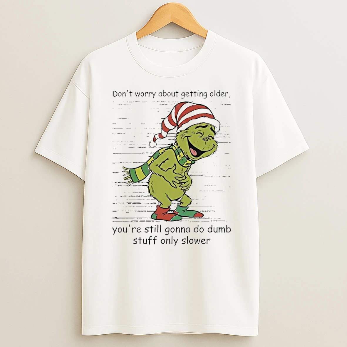 Grinch Dont Worry About Getting Older Youre Still Gonna Do Dumb Stuff Only Slower T Shirt