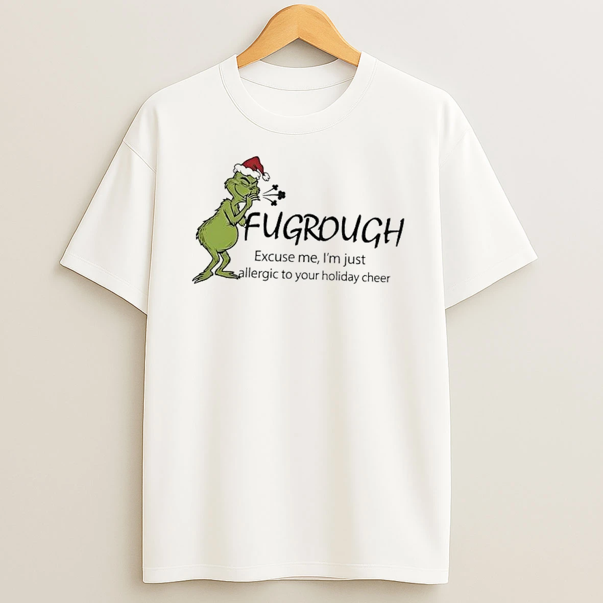Grinch Fugrough Excuse Me Im Just Allergic To Your Holiday Cheer T Shirt