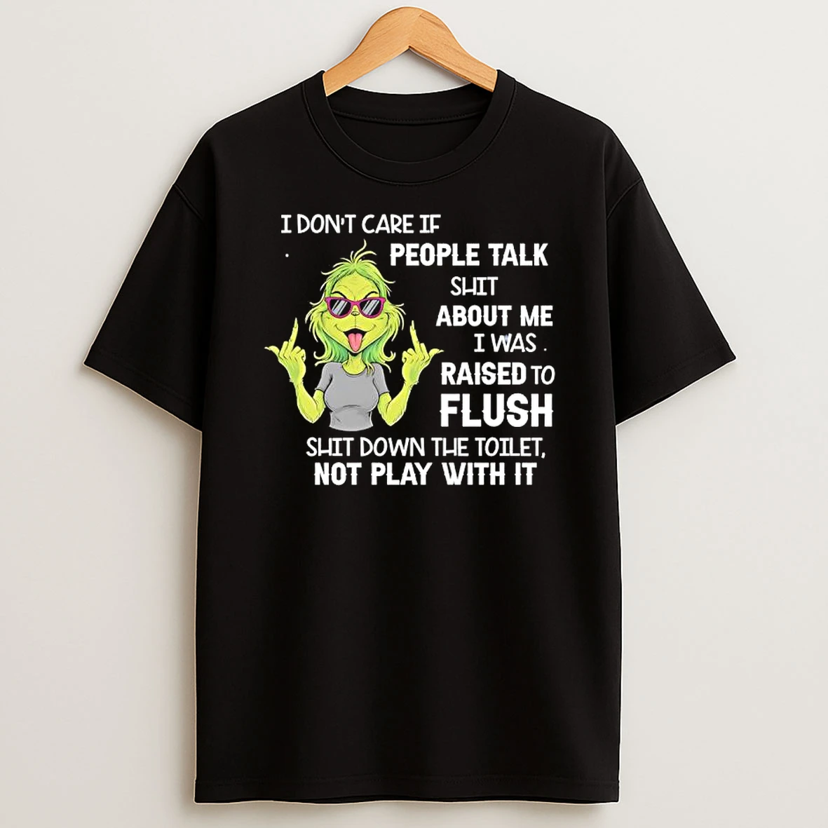 Grinch Girl Dont Care If People Talk Shit About Me I Was Raised To Flush Shit Down The Toilet Not Play With It T Shirt