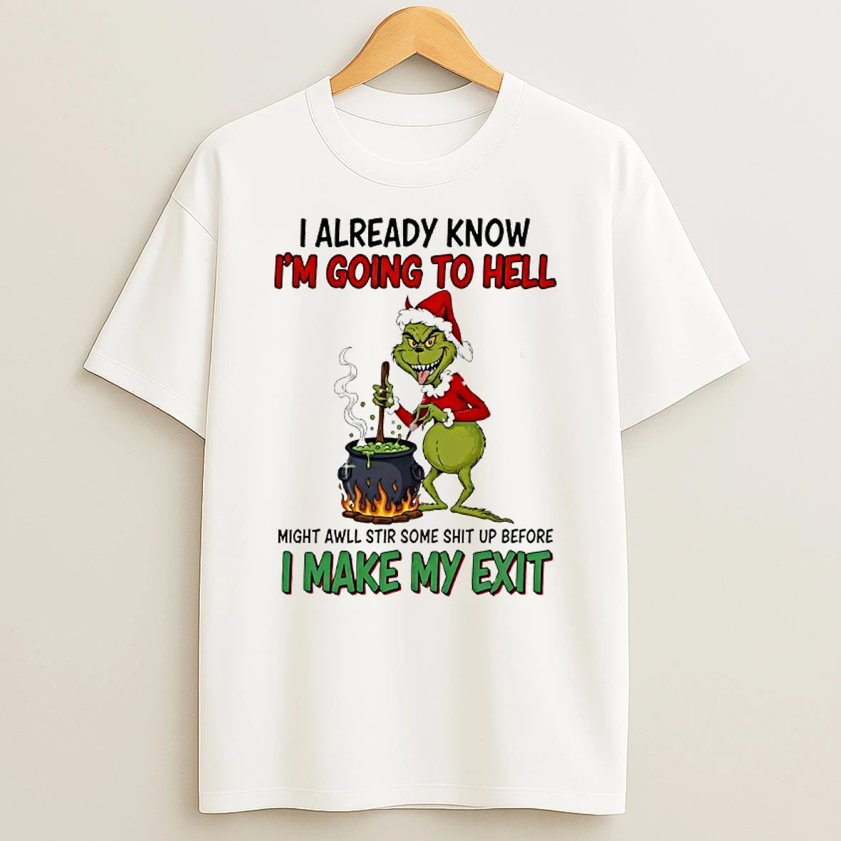 Grinch I Already Know Im Going To Hell Might Awll Stir Some Shit Up Before I Make My Exit T Shirt