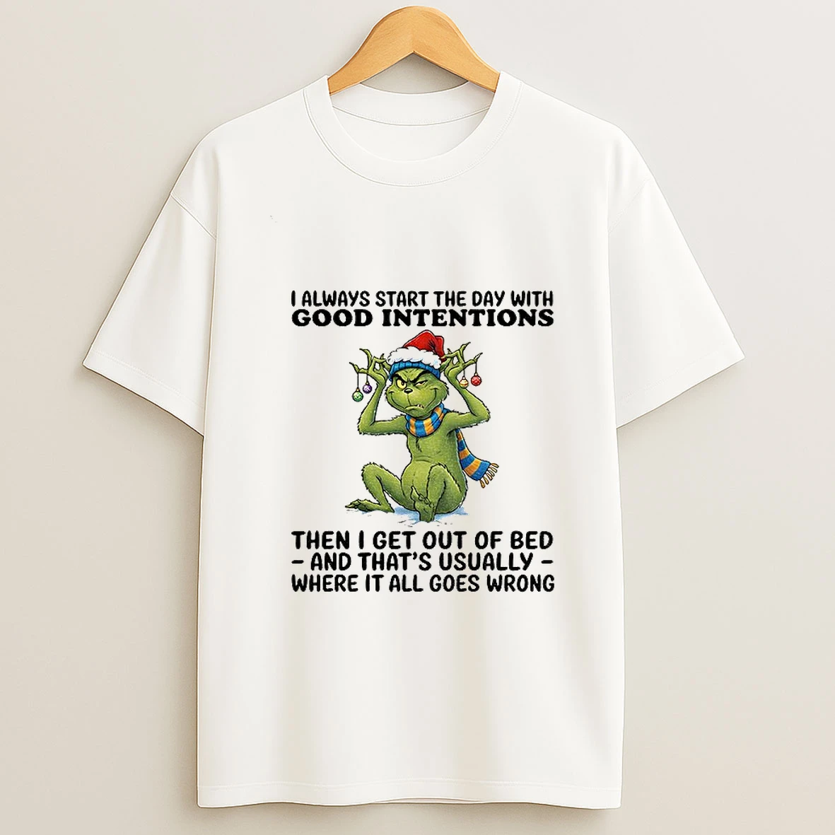Grinch I Always Start The Day With Good Intentions Then I Get Out Of Bed And Thats Usually Christmas T Shirt