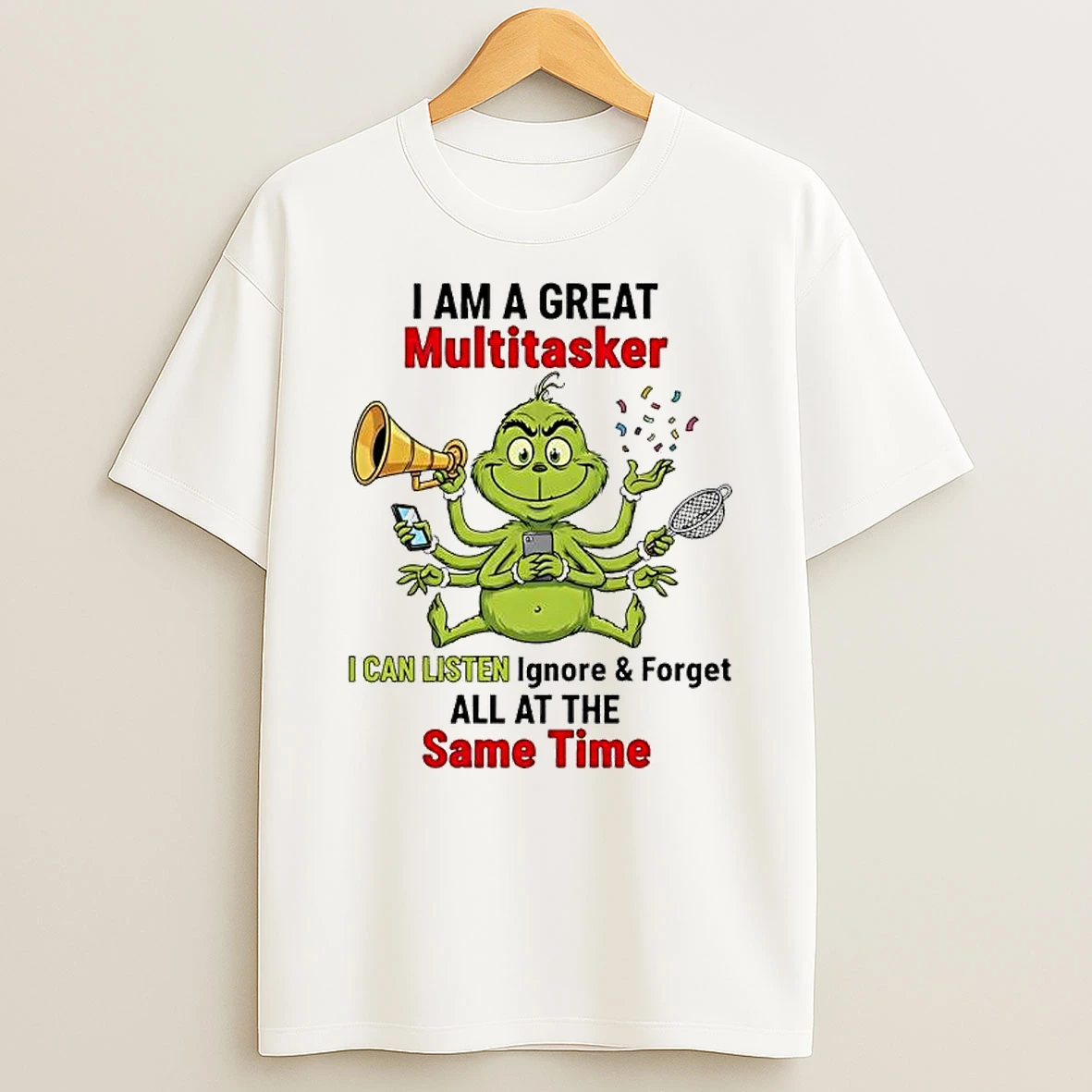 Grinch I Am A Great Multitasker I Can Listen Ignore And Forget All At The Same Time T Shirt
