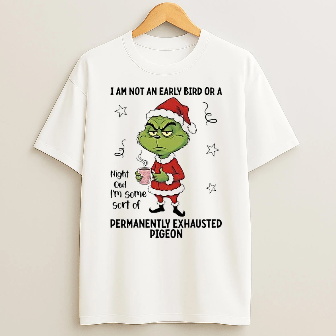 Grinch I Am Not An Early Bird Or A Night Owl Im Some Sort Of Permanently Exhausted Pigeon T Shirt