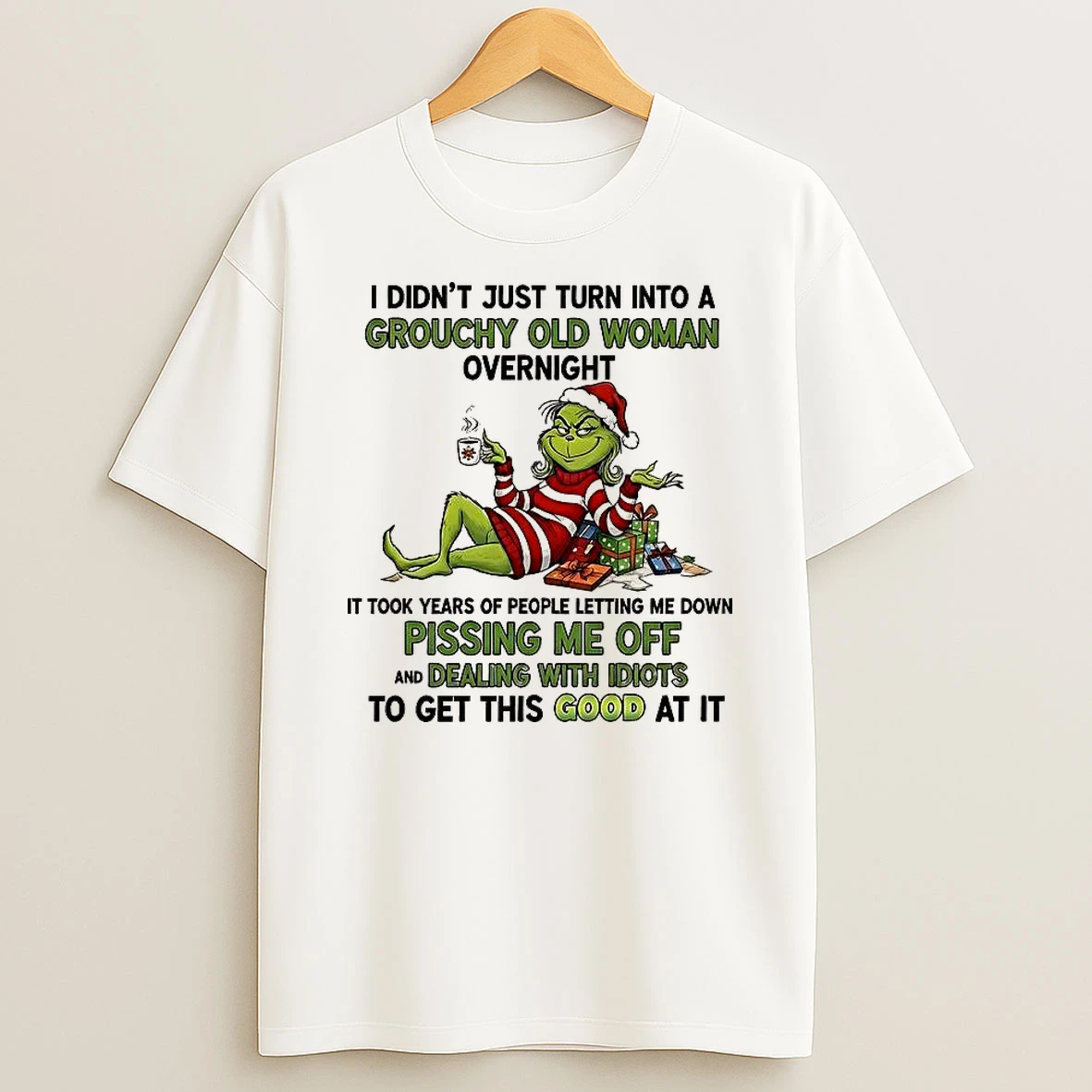 Grinch I Didnt Just Turn Into A Grouchy Old Woman T Shirt