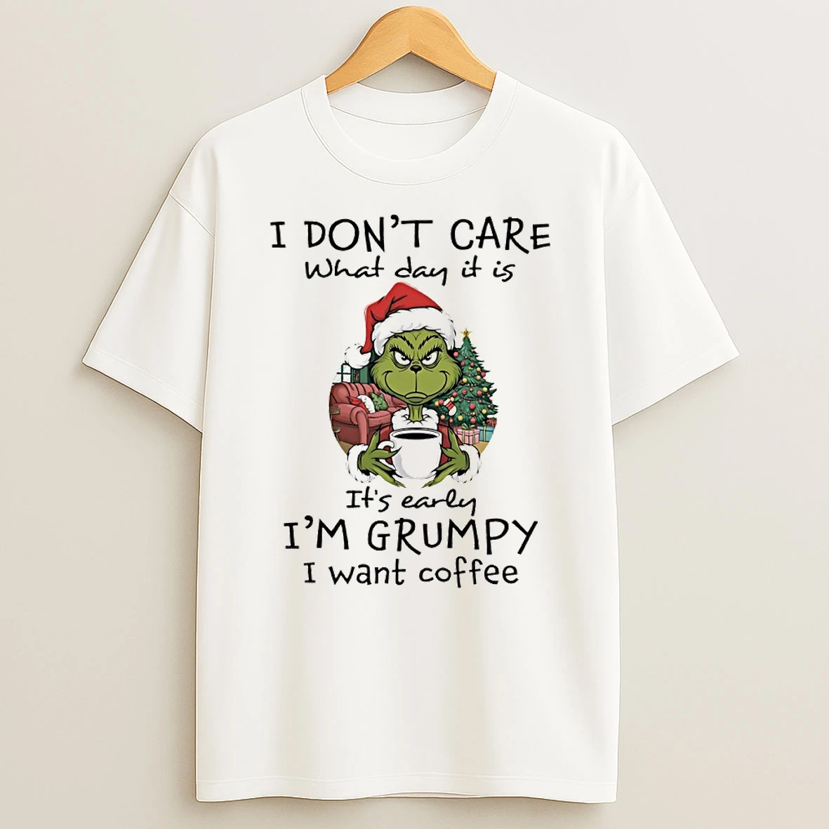 Grinch I Dont Care What Day It Is Its Early Im Grumpy I Want Coffee Circle T Shirt