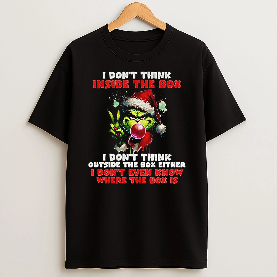 Grinch I Dont Think Inside The Box I Dont Think Outside The Box Either I Dont Even Know Where The Box Christmas T Shirt