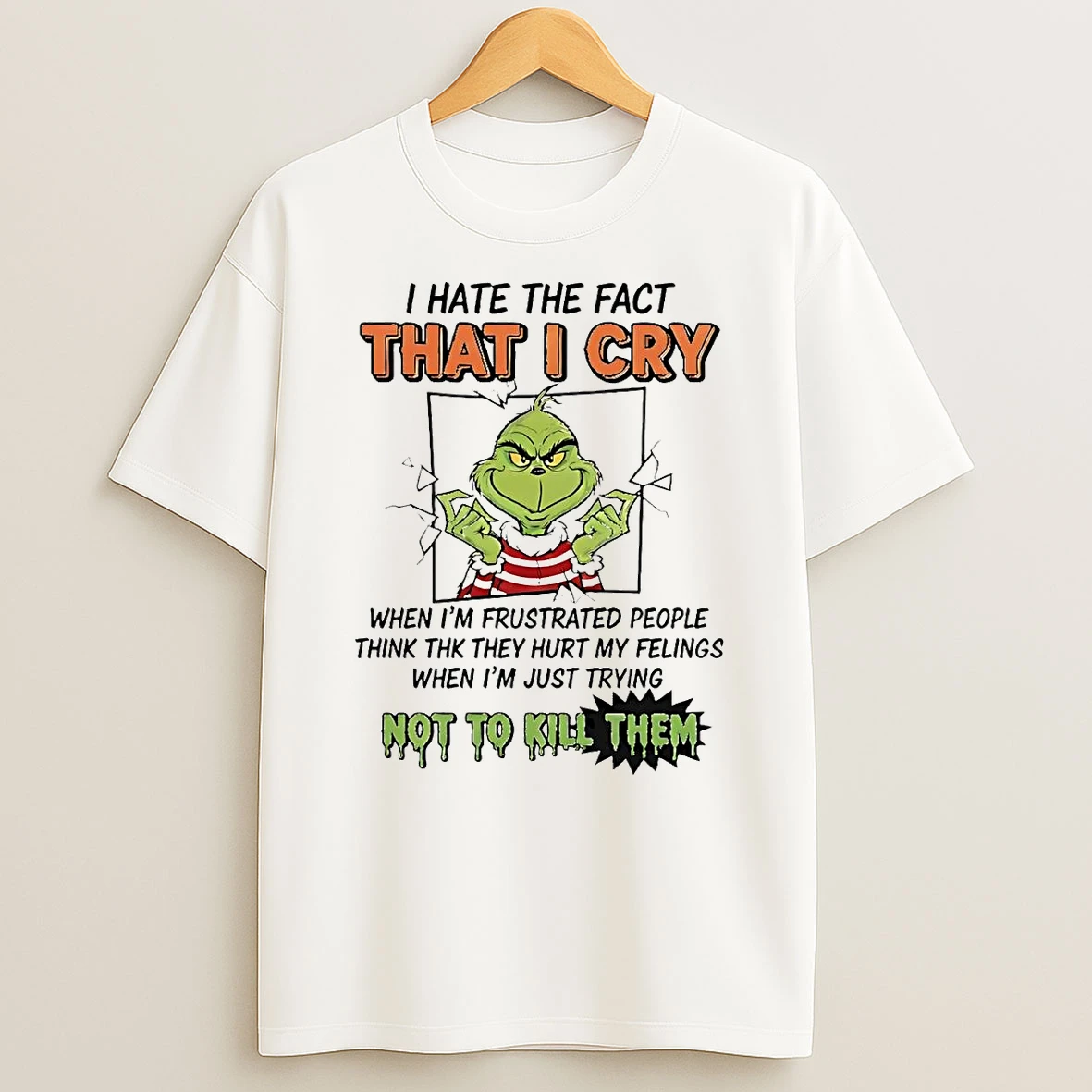 Grinch I Hate The Fact That I Cry Not To Kill Them T Shirt