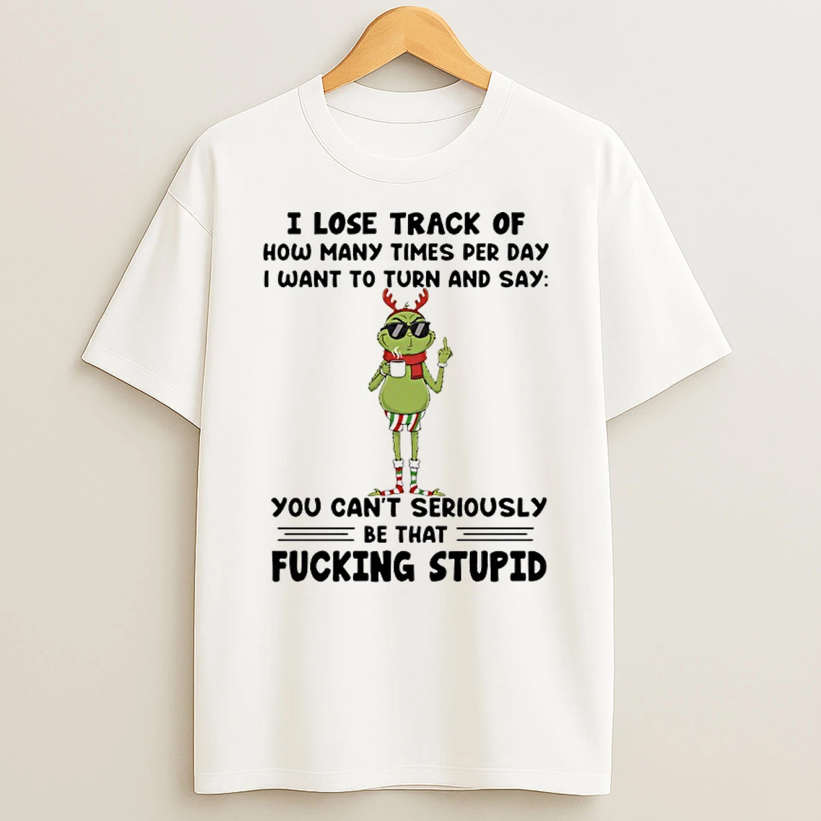 Grinch I Lose Track Of How Many Times Per Day I Want To Turn And Say You Cant Seriously Christmas 2025 T Shirt