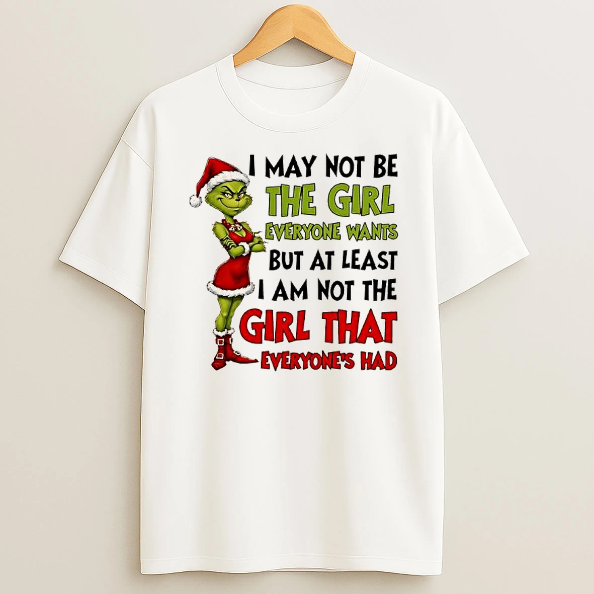 Grinch I May Not Be The Girl Everyone Wants But At Least I Am Not The Girl T Shirt