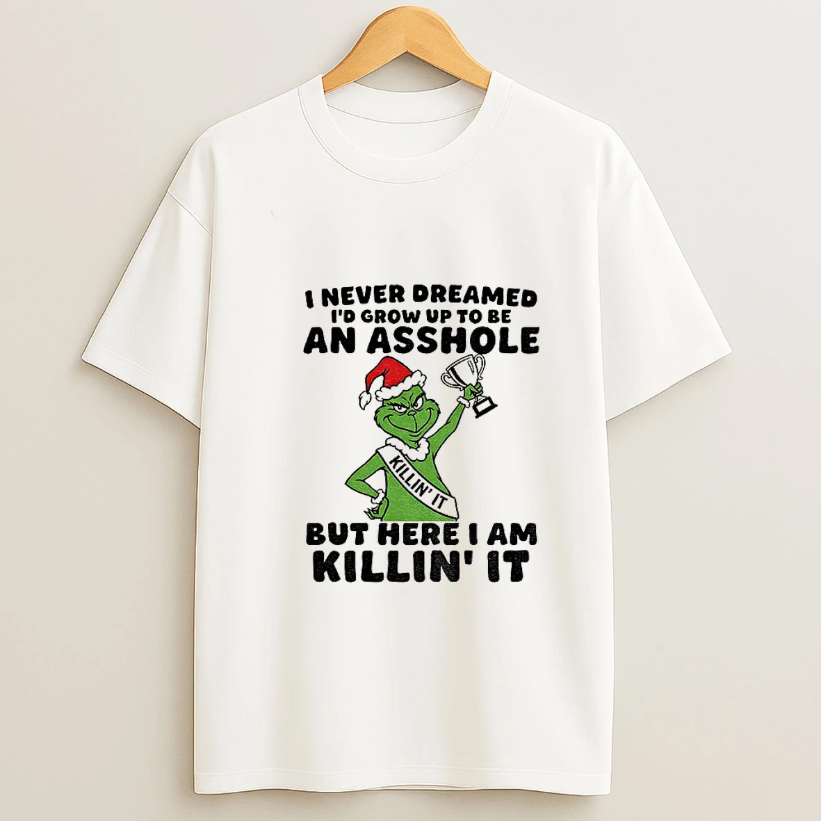 Grinch I Never Dreamed Id Grow Up To Be An Asshole But Here I Am Killin It Christmas T Shirt