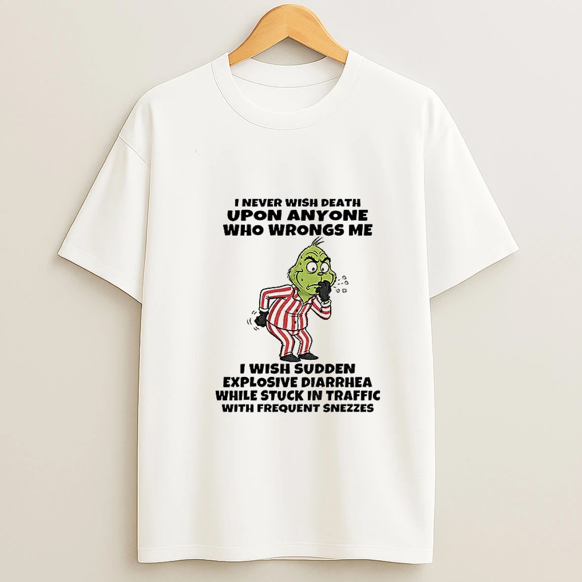 Grinch I Never Wish Death Upon Anyone Who Wrongs Me I Wish Sudden Explosive Diarrhea While Stuck T Shirt