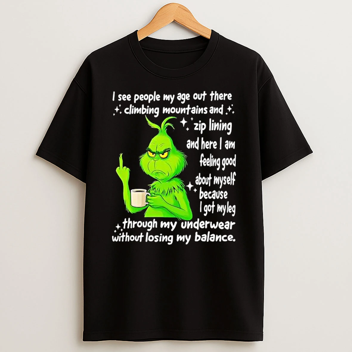 Grinch I See People My Age Out There Climbing Mountains And Zip Lining And Here I Am T Shirt