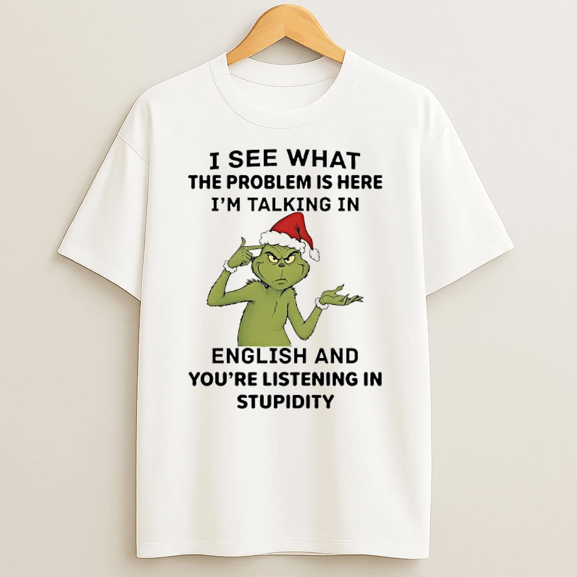 Grinch I See What The Problem Is Here Im Talking In English And Youre Listening In Stupidity T Shirt