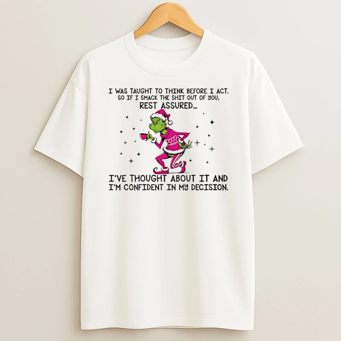 Grinch I Was Taught To Think Before I Act So If I Smack The Shit Out Of You Christmas T Shirt