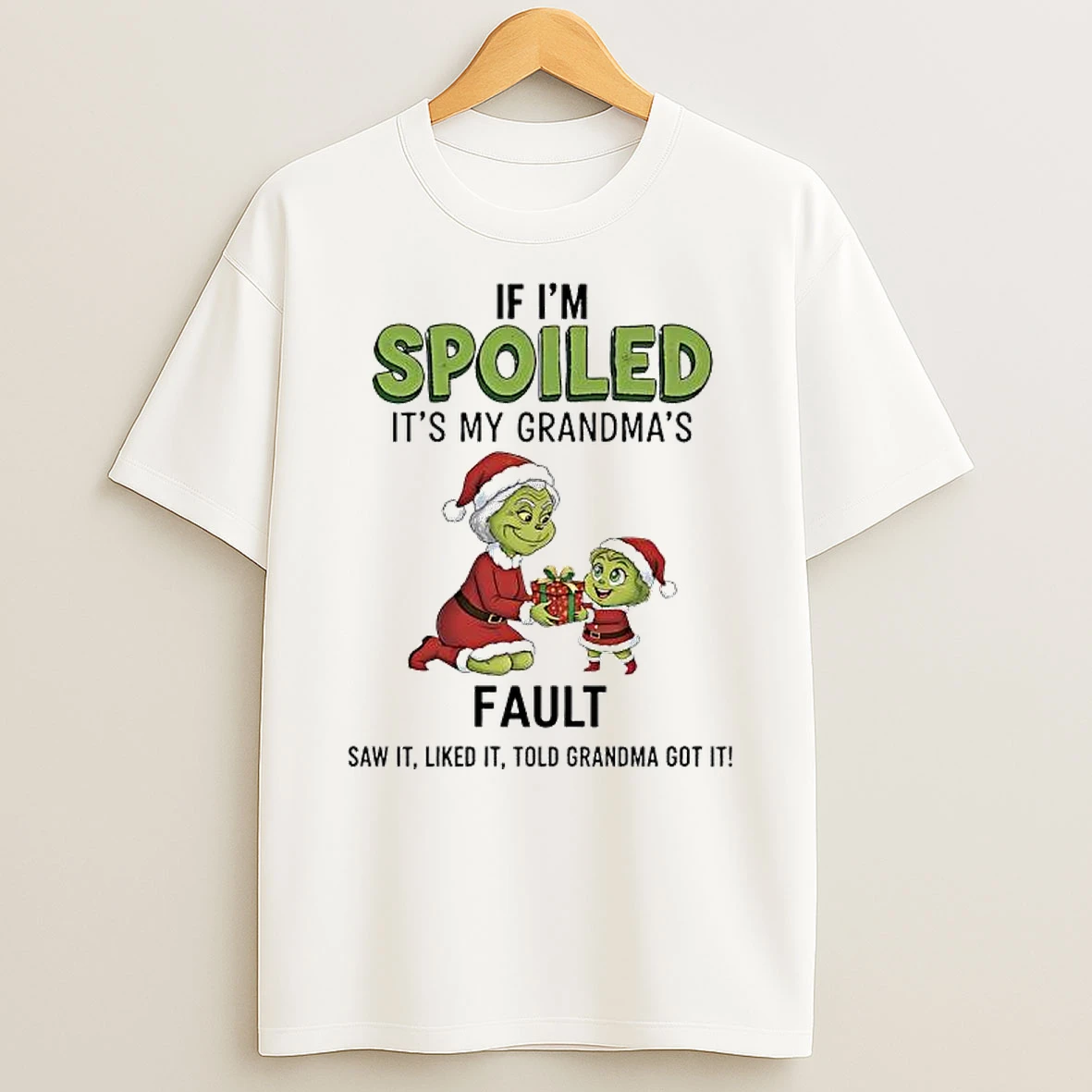 Grinch If Im Spoiled Its My Grandmas Fault Saw It Liked It Told Grandma Got It T Shirt