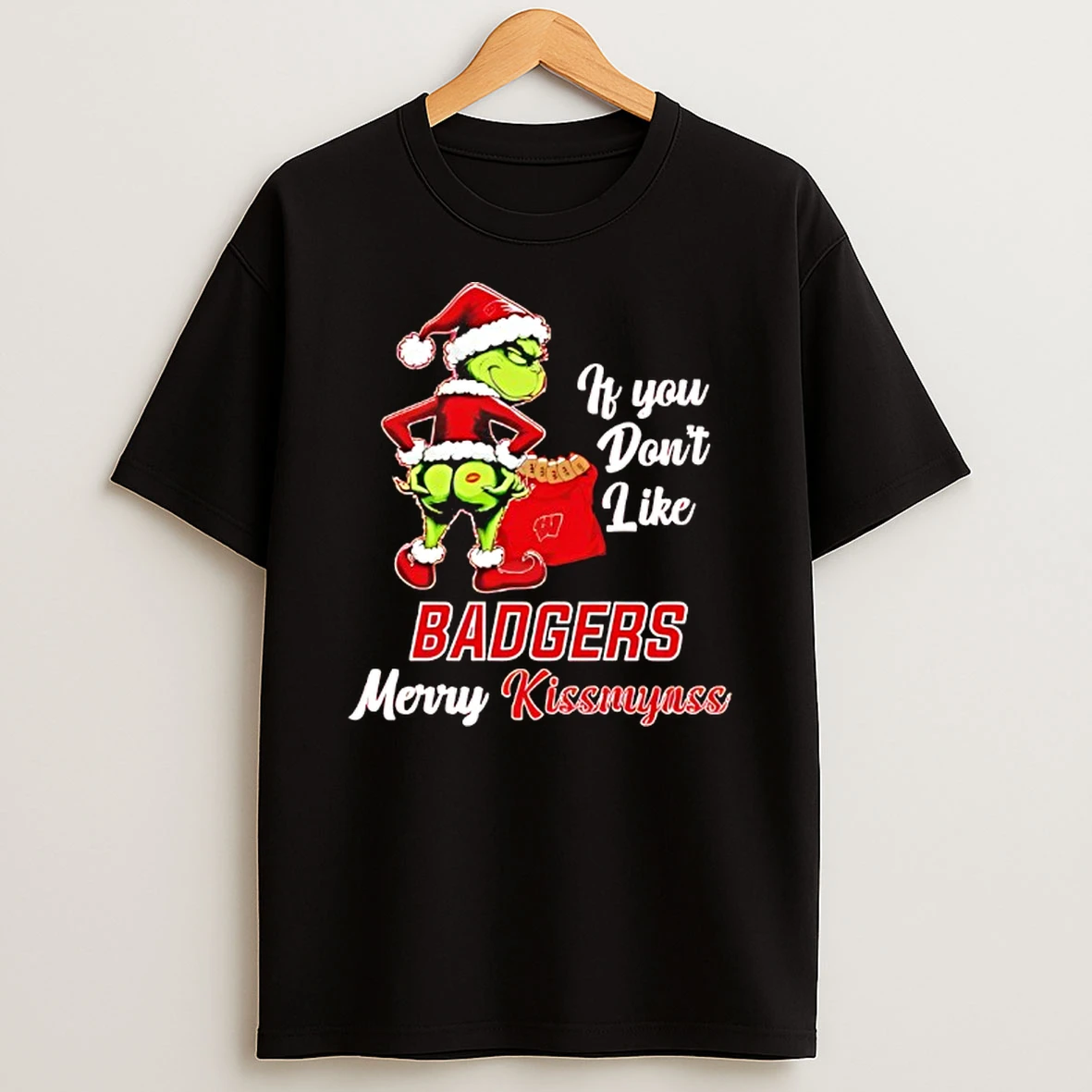 Grinch If You Dont Like Wisconsin Badgers Merry Kissmyass T Shirt