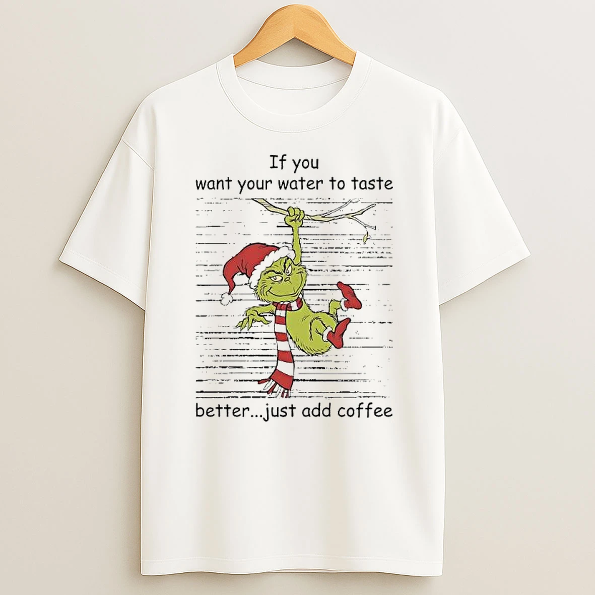Grinch If You Want Your Water To Taste Better Just Add Coffee T Shirt