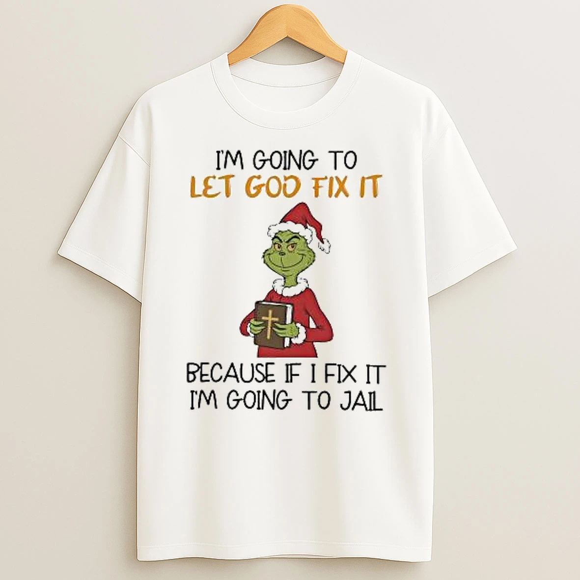 Grinch Im Going To Let God Fix It Becuase If I Fix It Im Going To Jail T Shirt