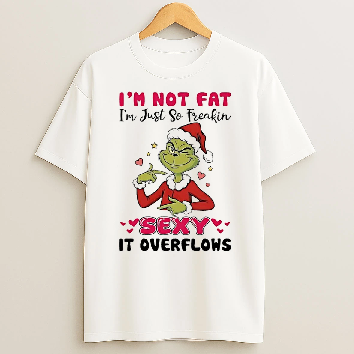 Grinch Im Not Fat Im Just So Freakin Sexy It Overflows T Shirt